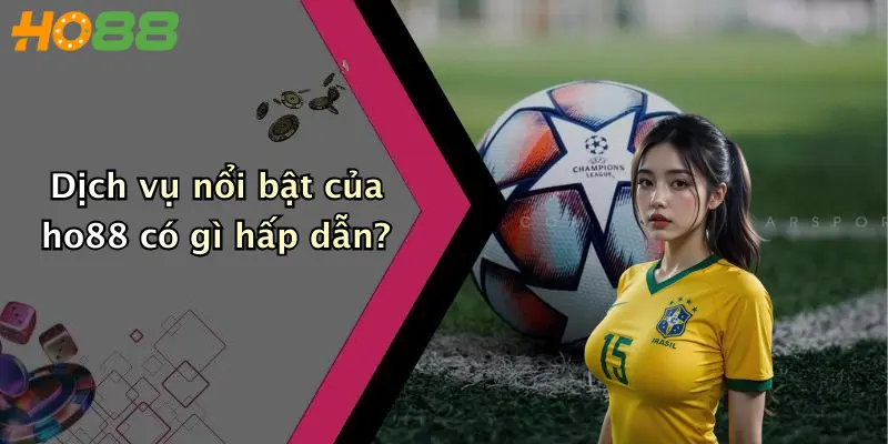 Dịch vụ nổi bật của ho88 có gì hấp dẫn?