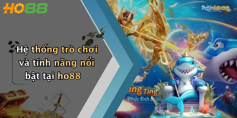 Hệ thống trò chơi và tính năng nổi bật tại ho88