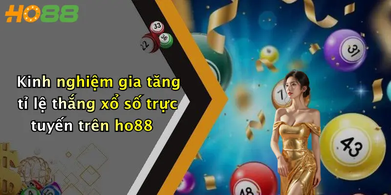 Kinh nghiệm gia tăng tỉ lệ thắng xổ số trực tuyến trên ho88