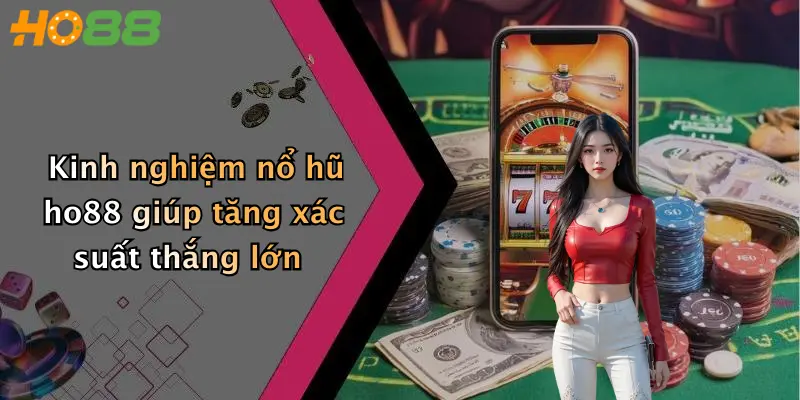Kinh nghiệm nổ hũ ho88 giúp tăng xác suất thắng lớn