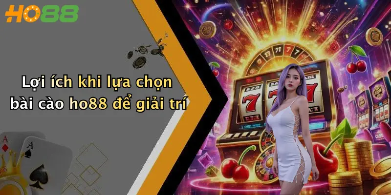 Lợi ích khi lựa chọn bài cào ho88 để giải trí