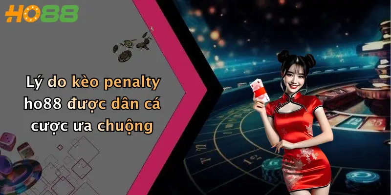 Lý do kèo penalty ho88 được dân cá cược ưa chuộng
