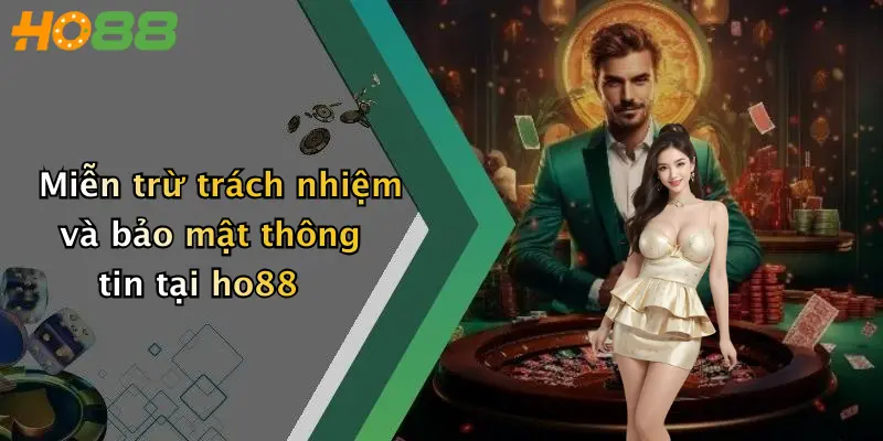 Miễn trừ trách nhiệm và bảo mật thông tin tại ho88