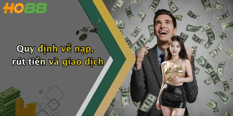 Quy định về nạp, rút tiền và giao dịch