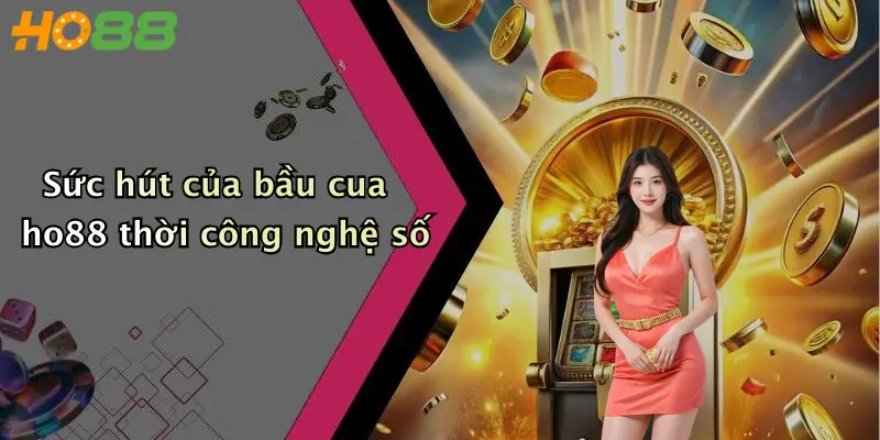 Sức hút của bầu cua ho88 thời công nghệ số